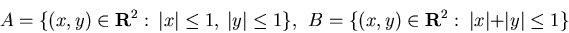 \begin{displaymath}A=\{(x,y)\in {\bf R}^2: \vert x\vert\le 1, \vert y\vert\le ...
...   B=\{(x,y)\in {\bf R}^2: \
\vert x\vert+\vert y\vert\le 1\}\end{displaymath}