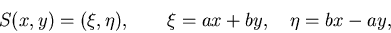 \begin{displaymath}S(x,y) = (\xi, \eta), \qquad \xi=ax +by, \quad \eta= bx-ay,\end{displaymath}